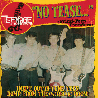 Teenage Shutdown - "No Tease..." (Primi-Teen Pounders. Inept, Outta-Tune Teen Romp From The (W)rec(k) Room!): CD, Album, Compilation