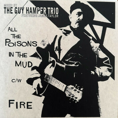 The Guy Hamper Trio Featuring James Taylor - All The Poisons In The Mud c/w Fire: Vinyl, 7", 45 RPM, Single, Limited Edition, Numbered: Vinyl, 7", 45 RPM, Single, Limited Edition, Numbered