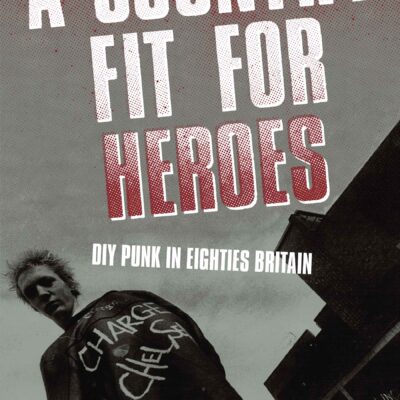 Book: "A Country Fit For Heroes : DIY Punk in Eighties Britain"  by Ian Glasper